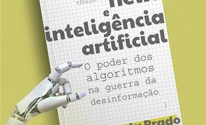 Fake News e Inteligência Artificial - o poder dos algoritmos na guerra da desinformação